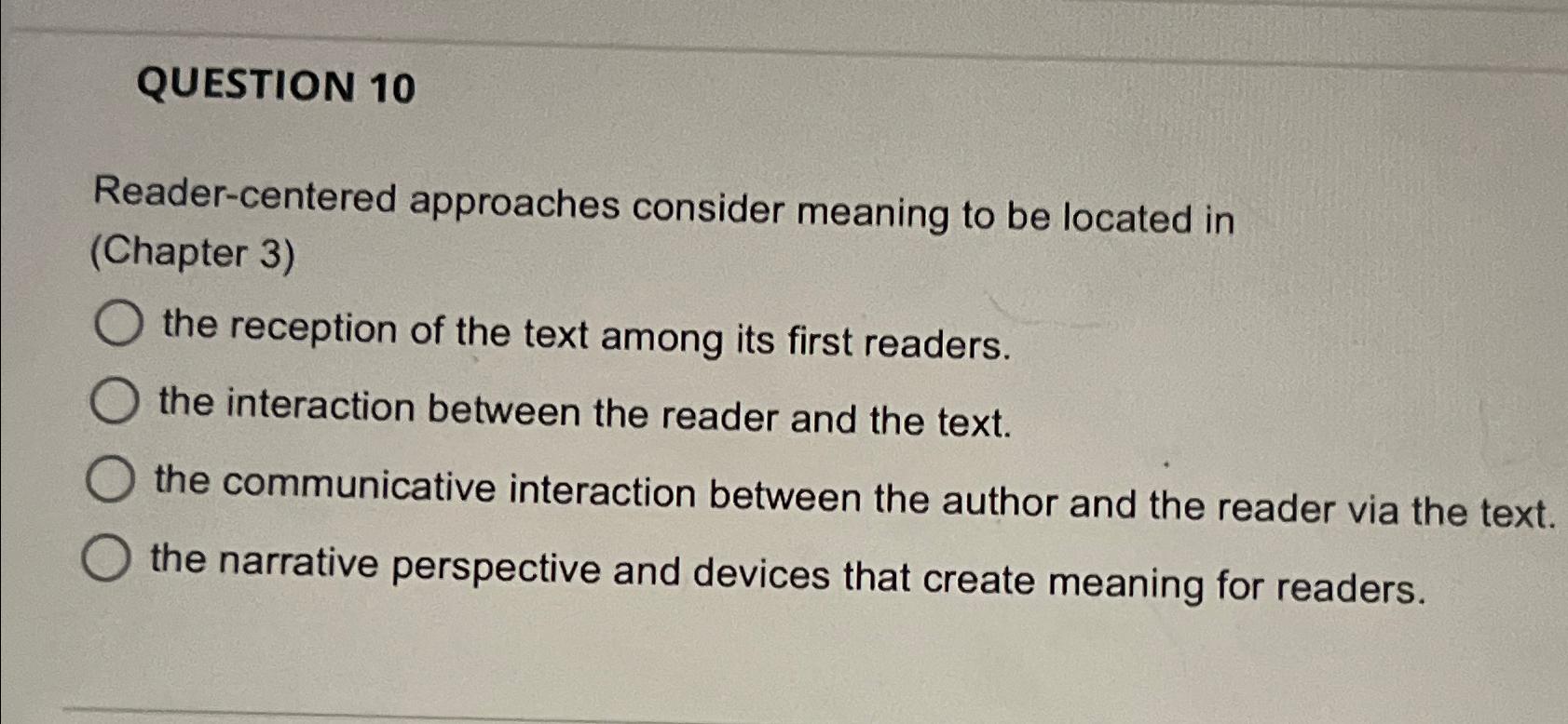  QUESTION 10 Reader-centered approaches consider meaning to be located in (Chapter
