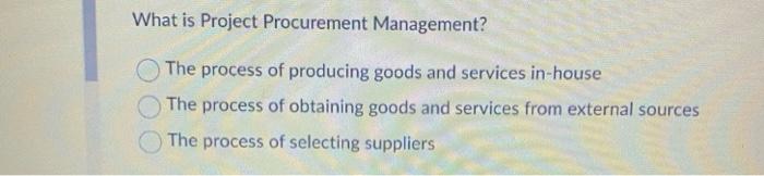  What is Project Procurement Management? The process of producing goods and