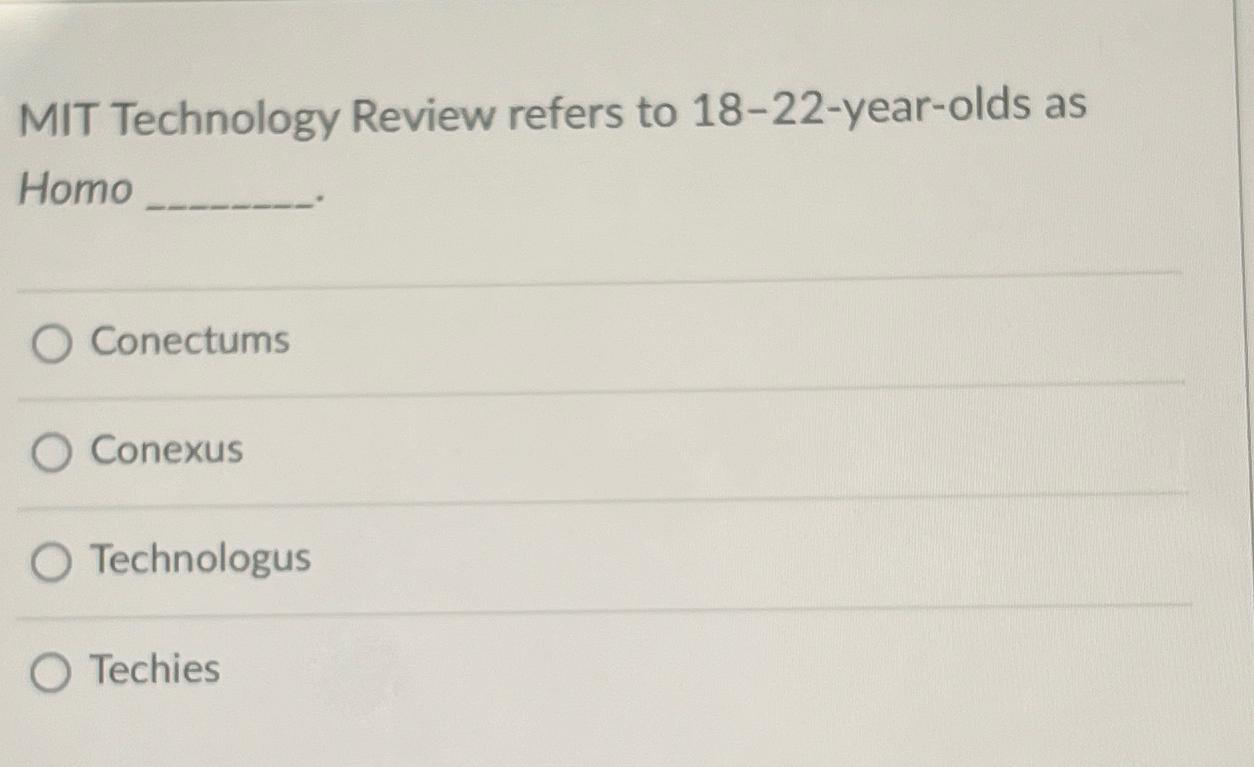  MIT Technology Review refers to 18-22-year-olds as Homo Conectums Conexus Technologus
