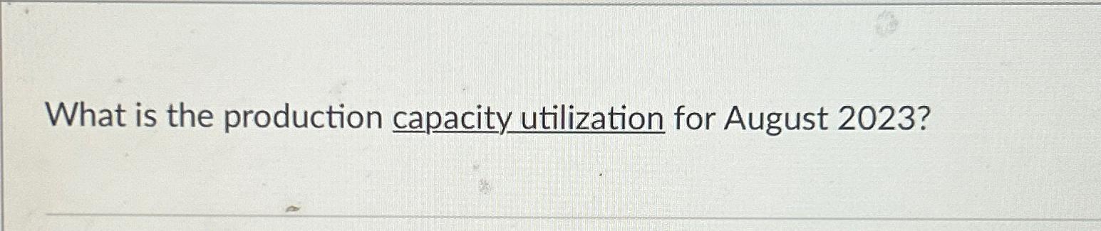  What is the production capacity utilization for August 2023? 