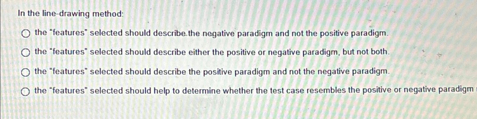  In the line-drawing method: the "features" selected should describe the negative