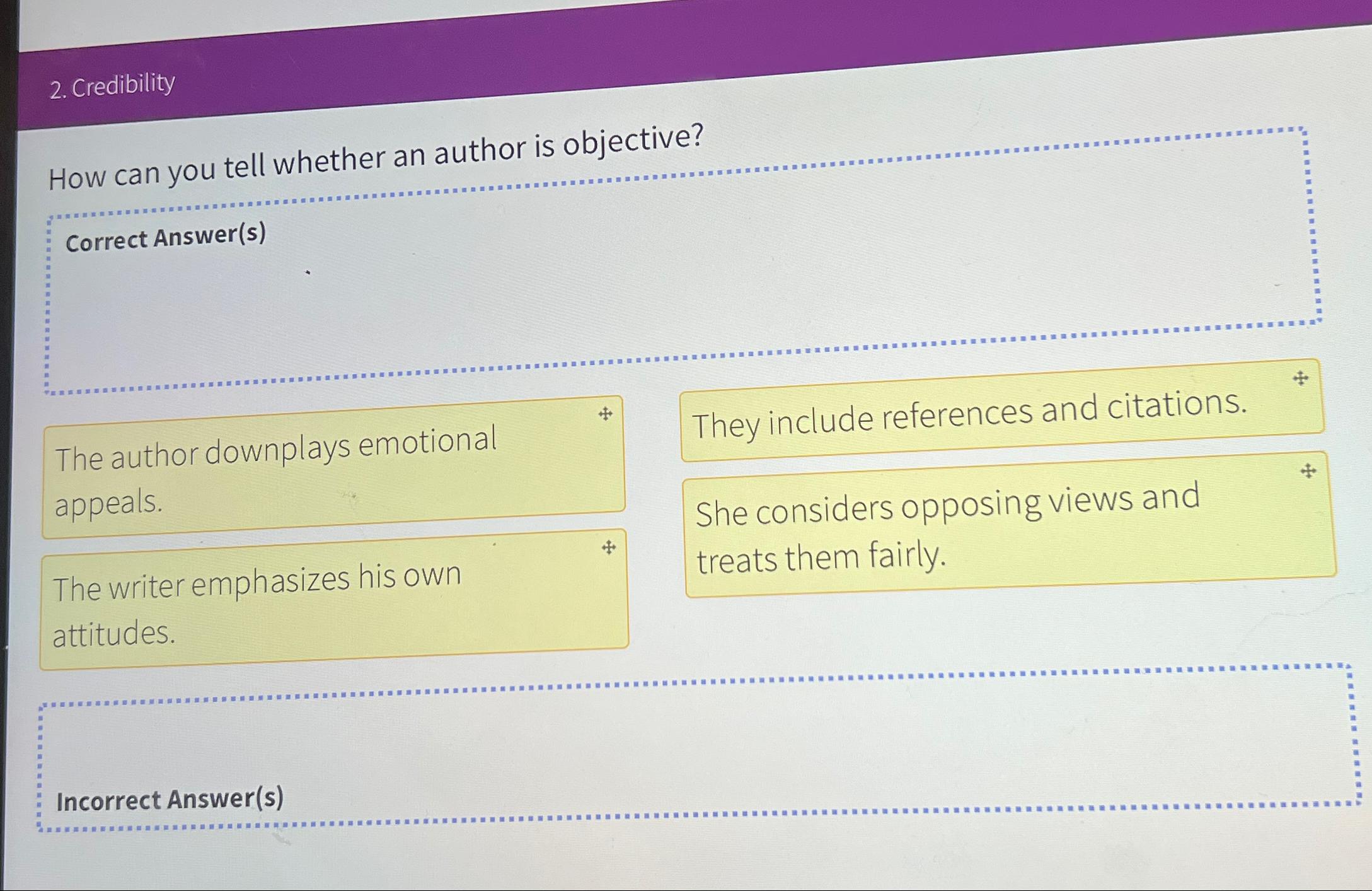  Credibility How can you tell whether an author is objective? Correct