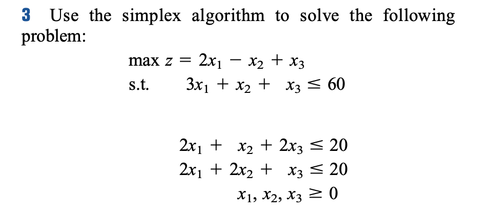 3 Use the simplex algorithm to solve the following problem: maxz=2x1x2+x3s.t.3x1+x2+x3602x1+x2+2x3202x1+2x2+x320x1,x2,x30