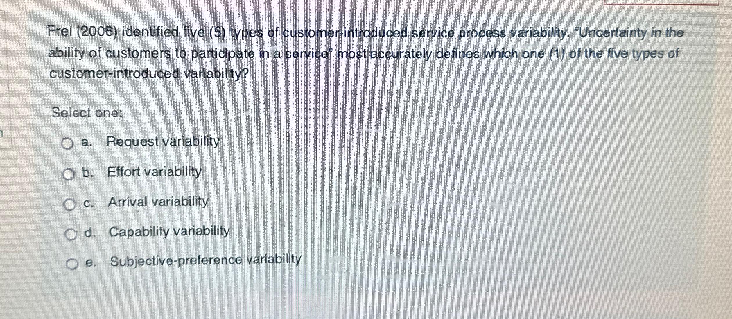  Frei (2006) identified five (5) types of customer-introduced service process variability.
