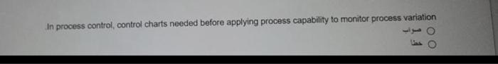 True or False?slove In process control, control charts needed before applying process