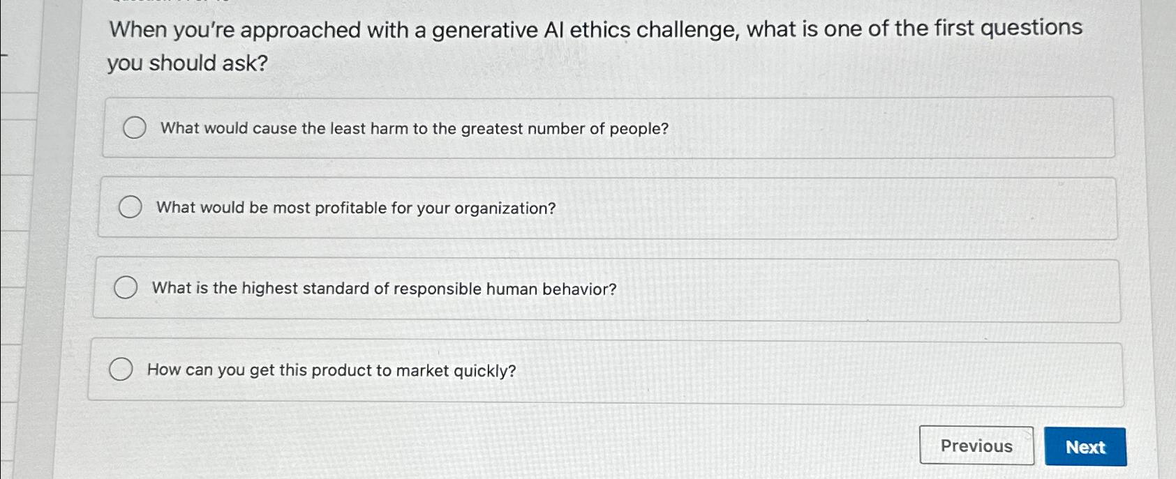  When you're approached with a generative Al ethics challenge, what is