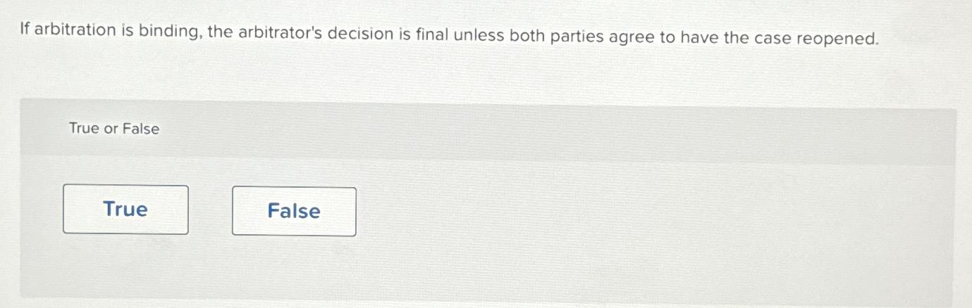  If arbitration is binding, the arbitrator's decision is final unless both