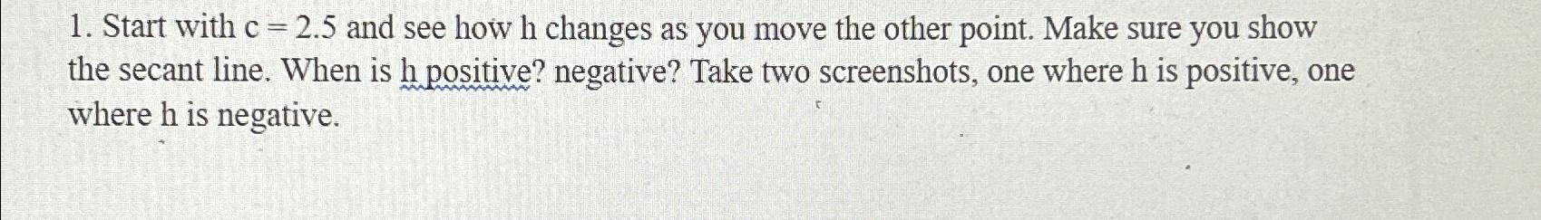  Start with c=2.5 and see how h changes as you move