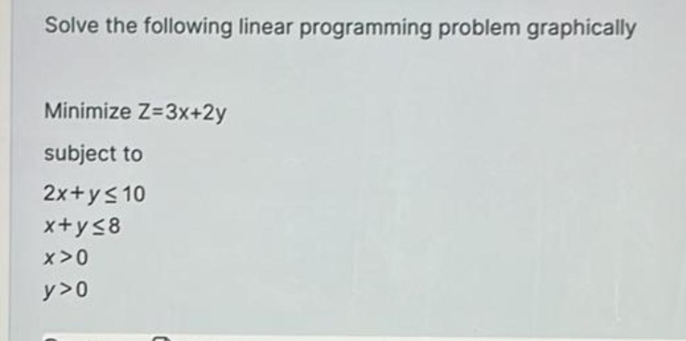  Solve the following linear programming problem graphically Minimize Z=3x+2y subject to