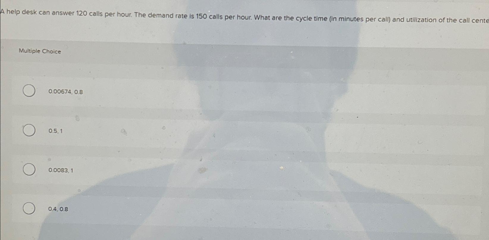  A help desk can answer 120 calls per hour. The demand