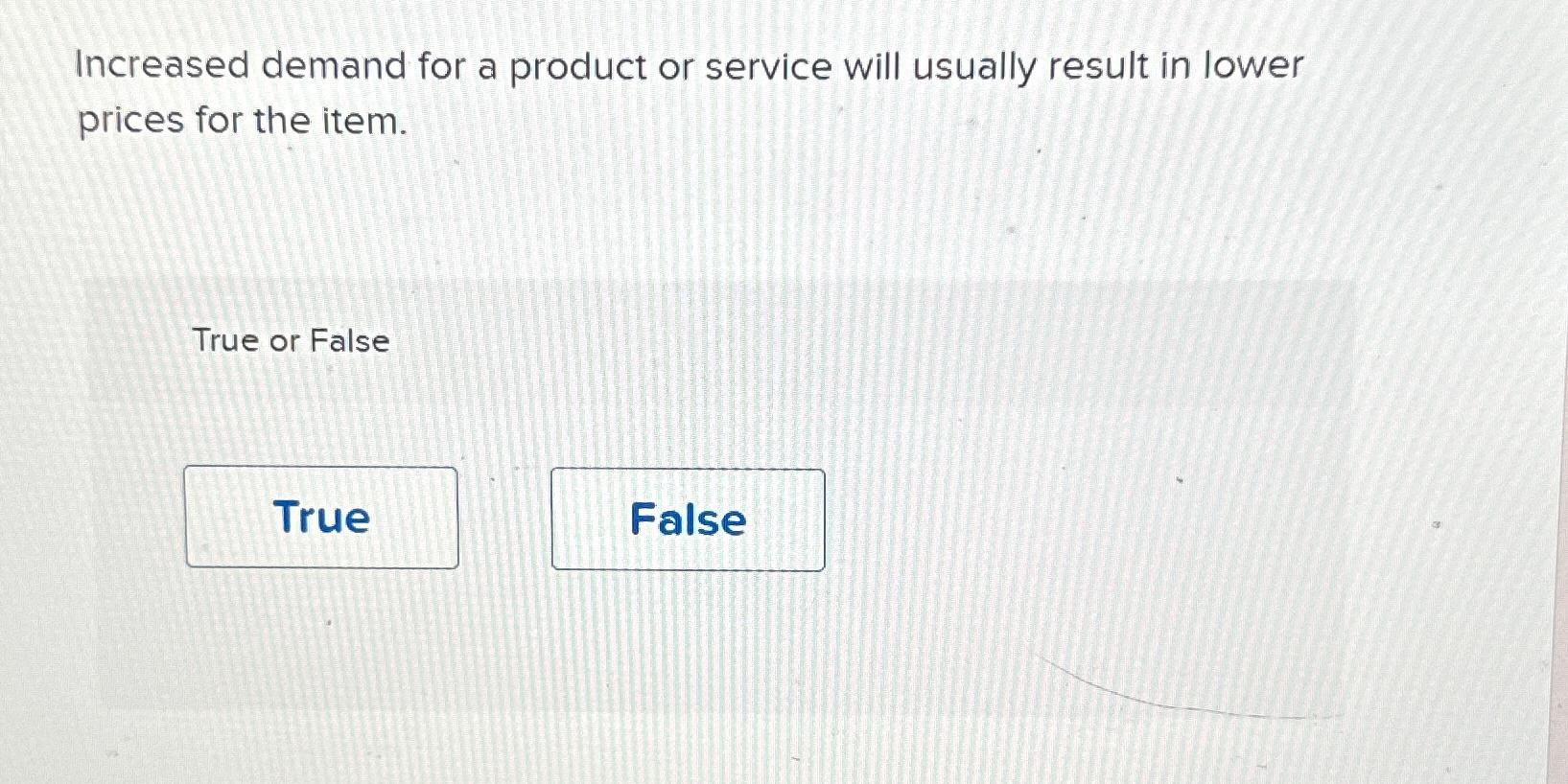  Increased demand for a product or service will usually result in