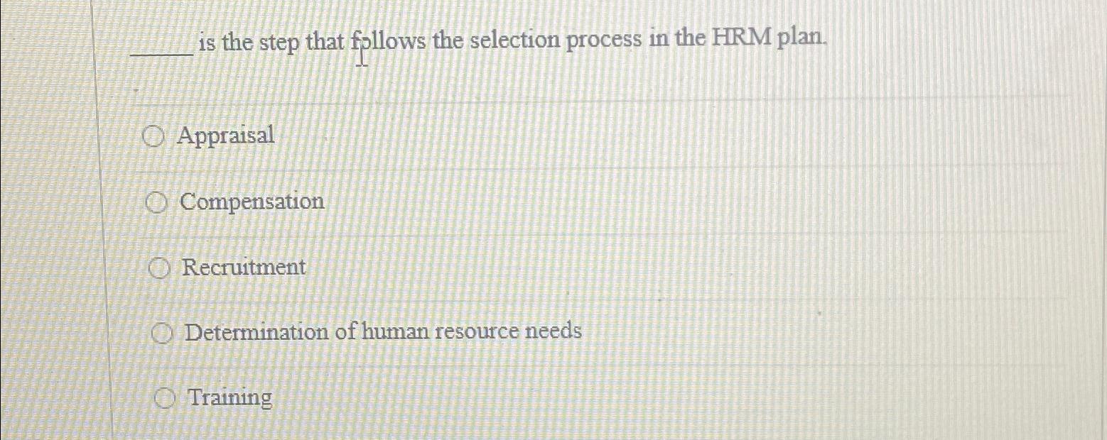  is the step that follows the selection process in the HRM