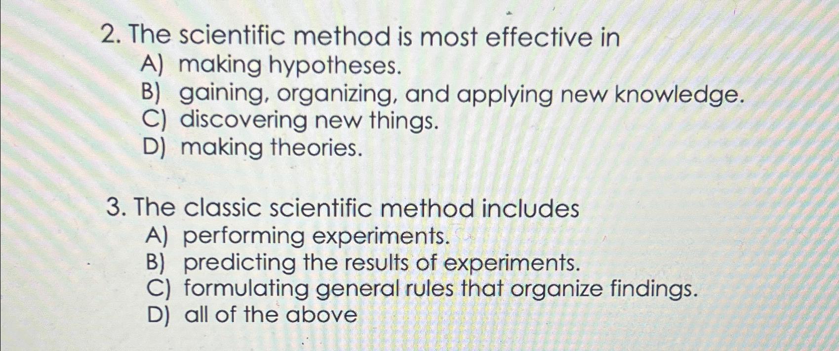  The scientific method is most effective in A) making hypotheses. B)