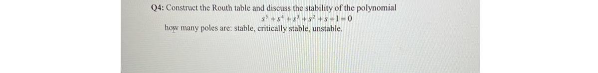  Q4: Construct the Routh table and discuss the stability of the