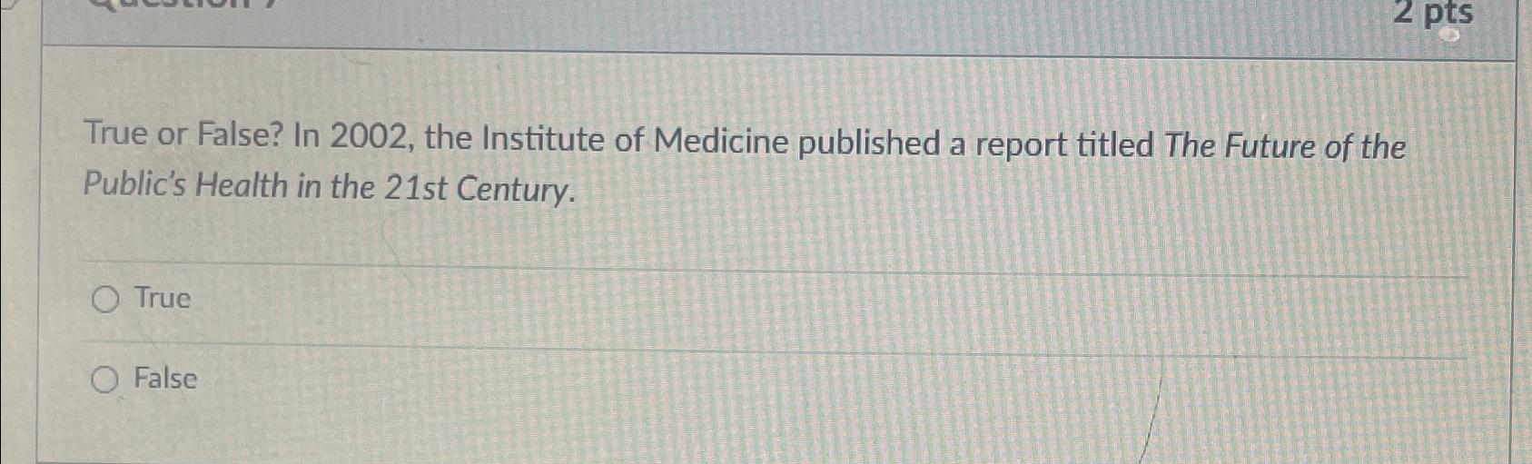  True or False? In 2002, the Institute of Medicine published a