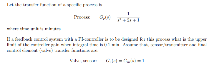 Let the transfer function of a specific process is Process: Gp(s)=s2+2s+11