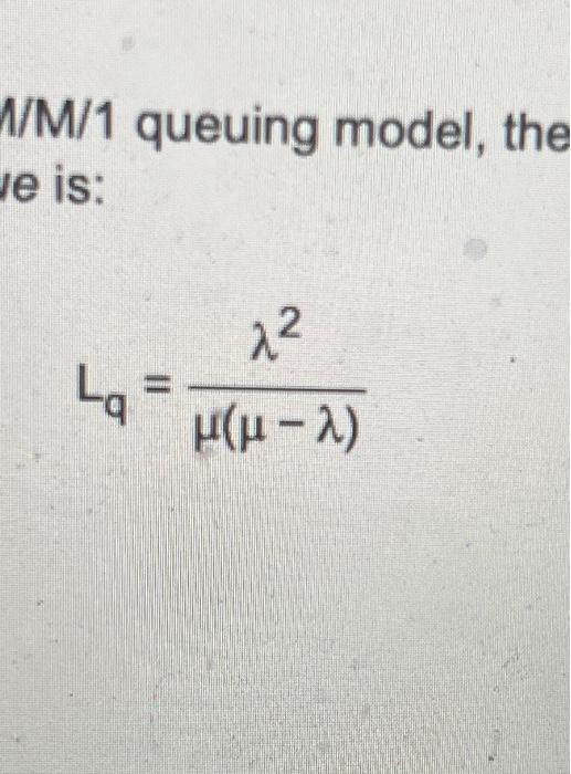 places). * That's incorrect. For M/M/1 queuing model, the relationship for finding