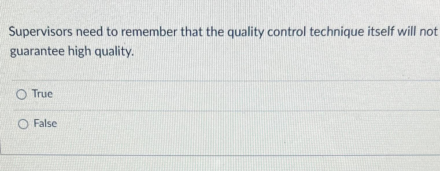  Supervisors need to remember that the quality control technique itself will