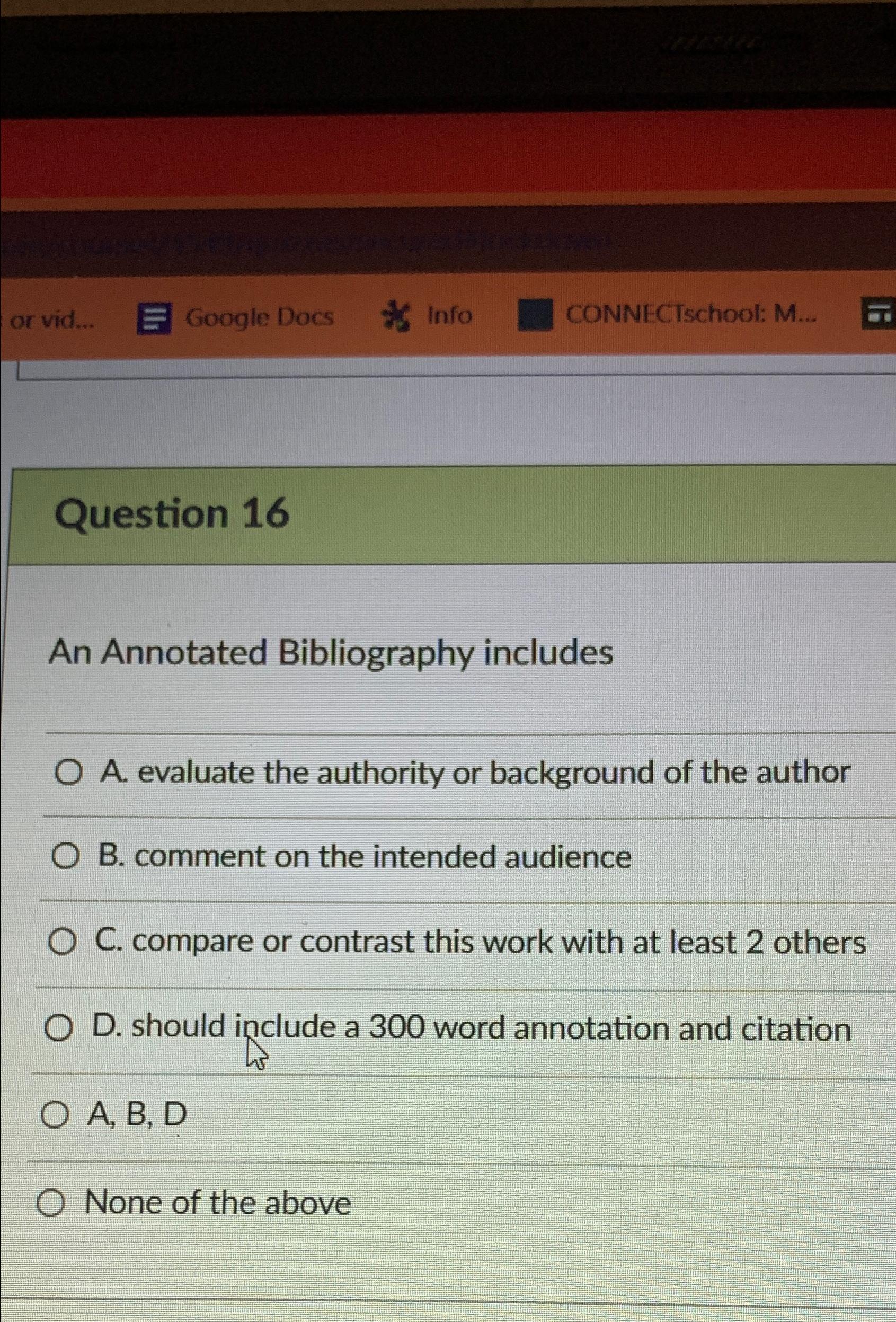  Question 16 An Annotated Bibliography includes A. evaluate the authority or