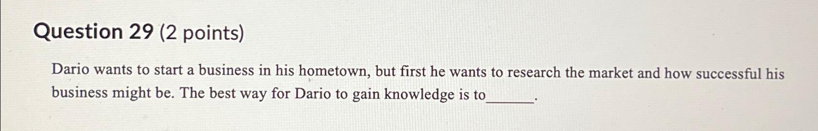  Question 29(2 points) Dario wants to start a business in his