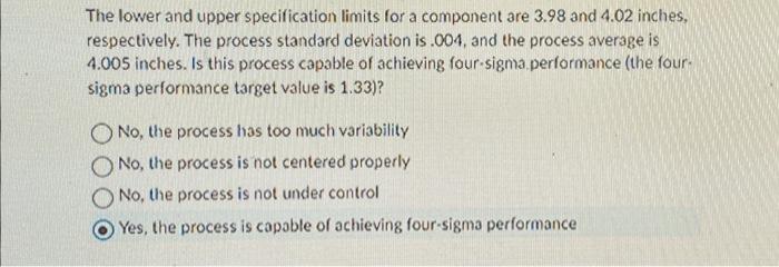  The lower and upper specification limits for a component are 3.98