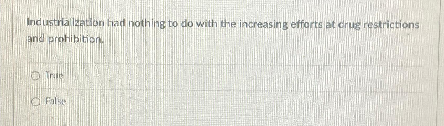  Industrialization had nothing to do with the increasing efforts at drug