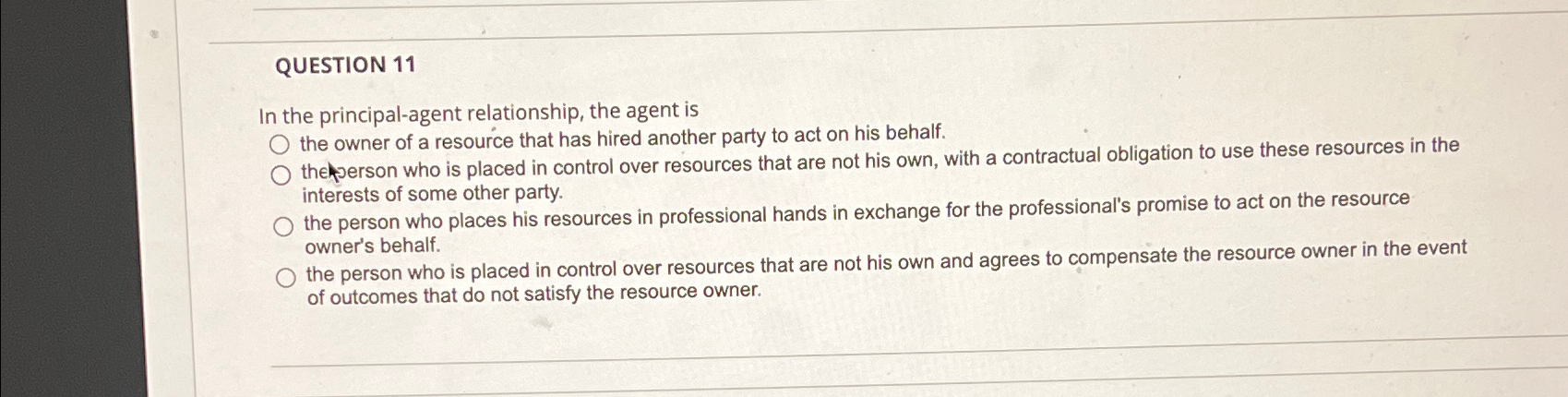  QUESTION 11 In the principal-agent relationship, the agent is the owner