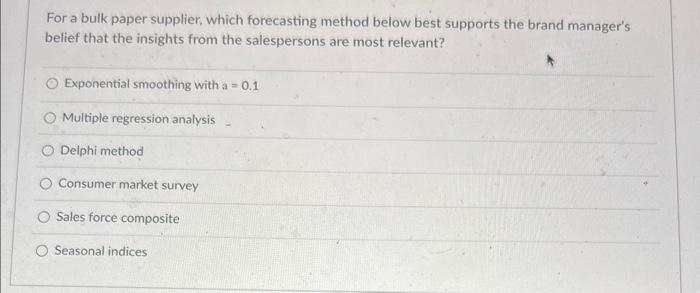  For a bulk paper supplier, which forecasting method below best supports