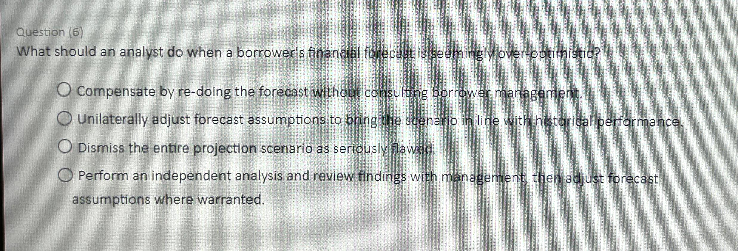  Question (6) What should an analyst do when a borrower's financial