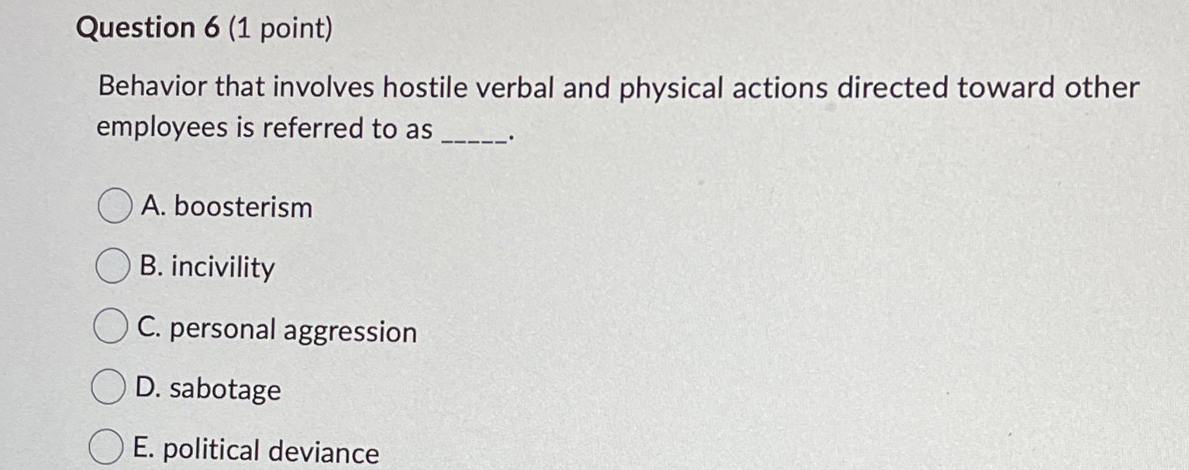  Question 6(1 point) Behavior that involves hostile verbal and physical actions