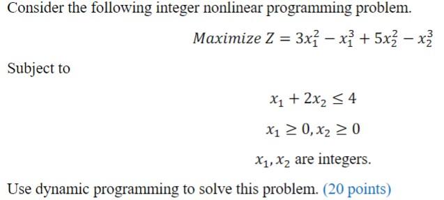  Consider the following integer nonlinear programming problem. MaximizeZ=3x12x13+5x22x23 Subject to x1+2x24x10,x20