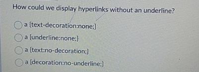  How could we display hyperlinks without an underline? a [text-decoration:none; a