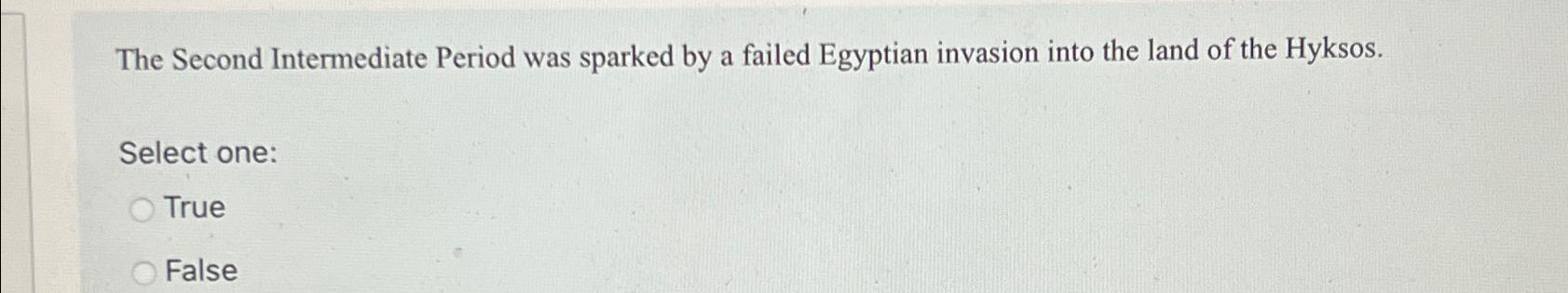  The Second Intermediate Period was sparked by a failed Egyptian invasion