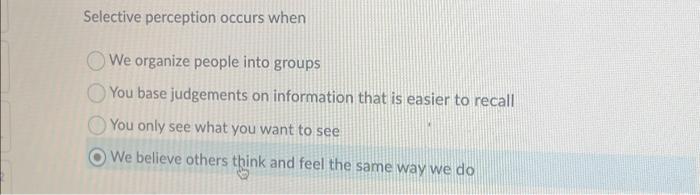 Selective perception occurs when We organize people into groups You base judgements