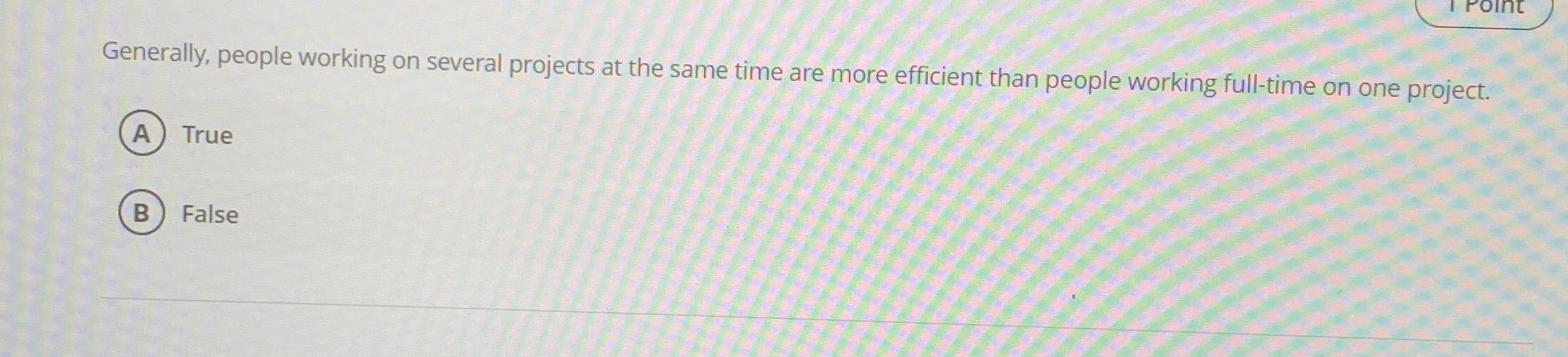  Generally, people working on several projects at the same time are