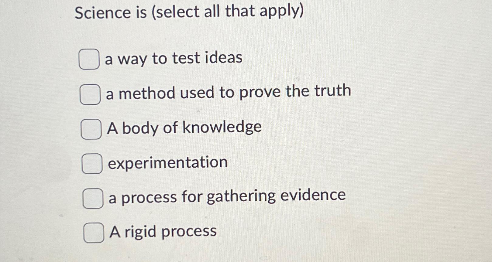  Science is (select all that apply) a way to test ideas