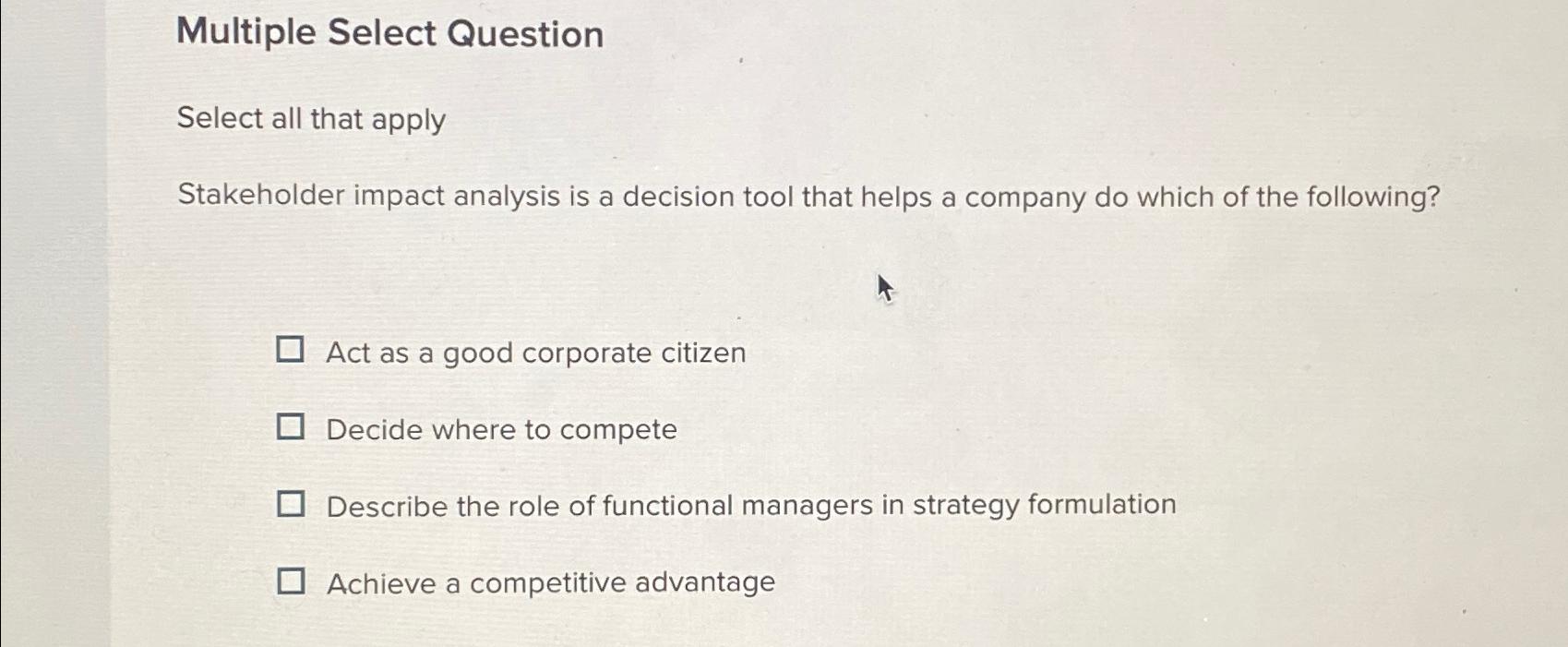  Multiple Select Question Select all that apply Stakeholder impact analysis is