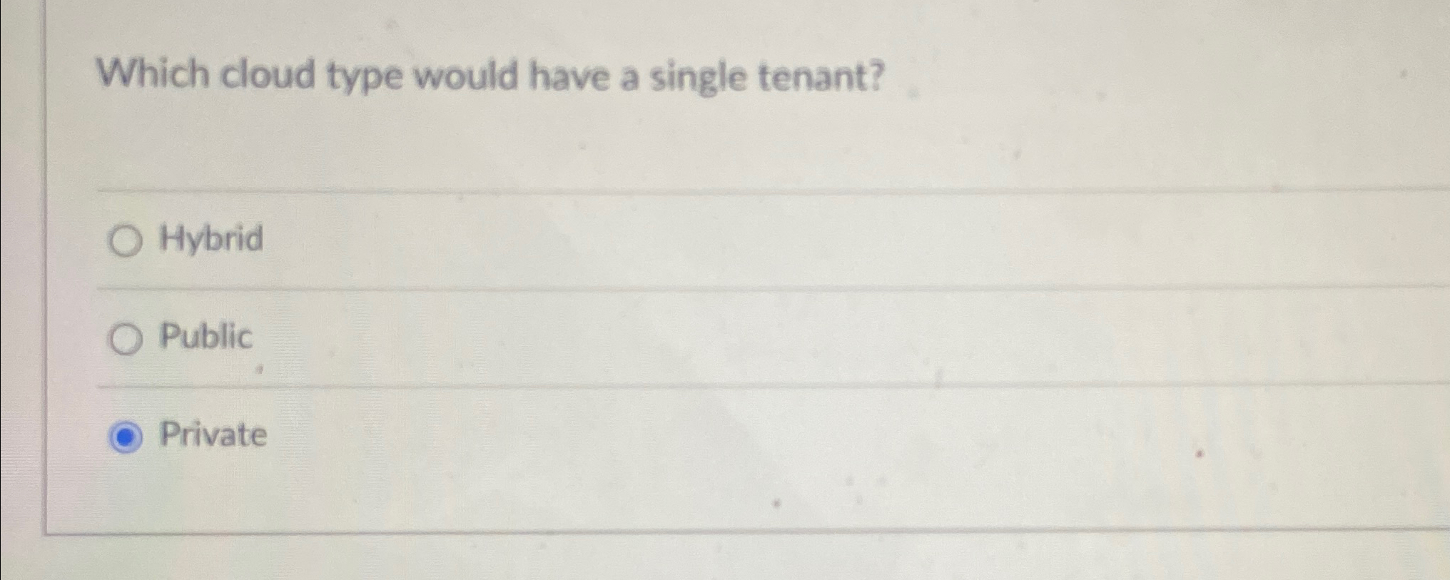  Which cloud type would have a single tenant? Hybrid Public Private