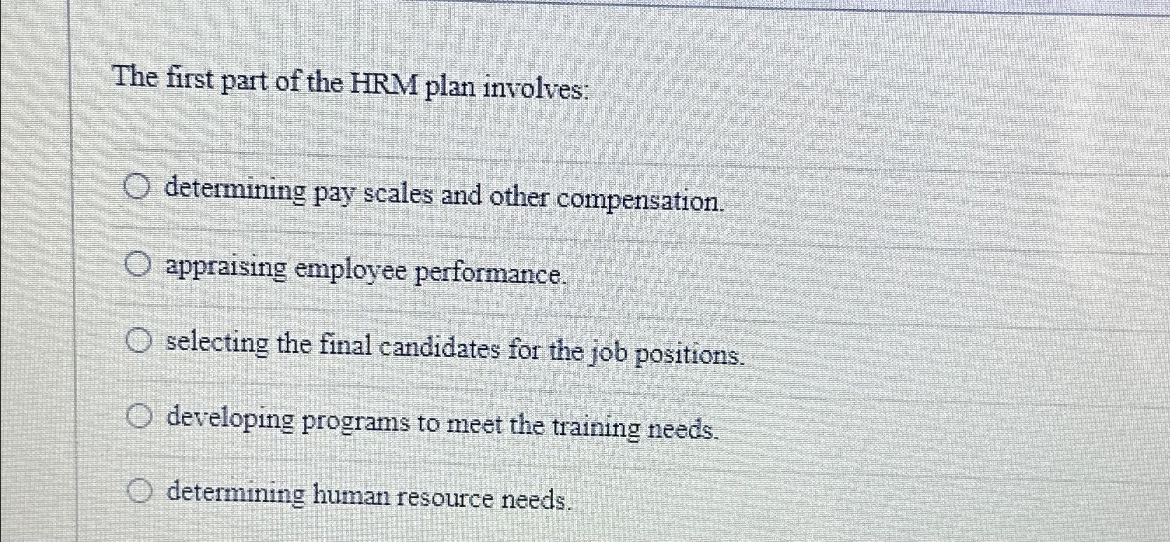  The first part of the HRM plan involves: determining pay scales