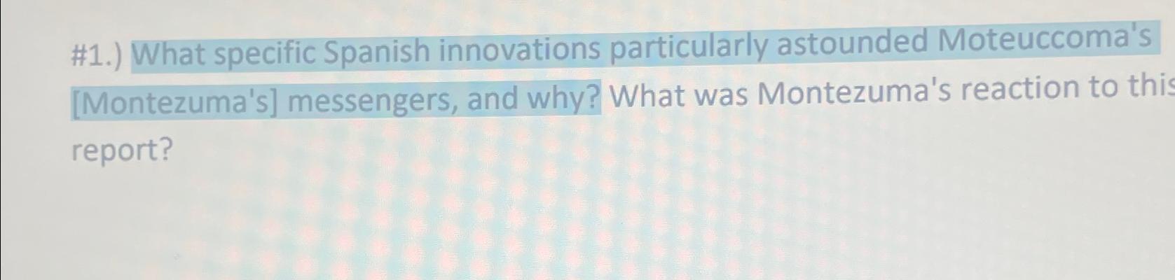  #1.) What specific Spanish innovations particularly astounded Moteuccoma's [Montezuma's] messengers, and
