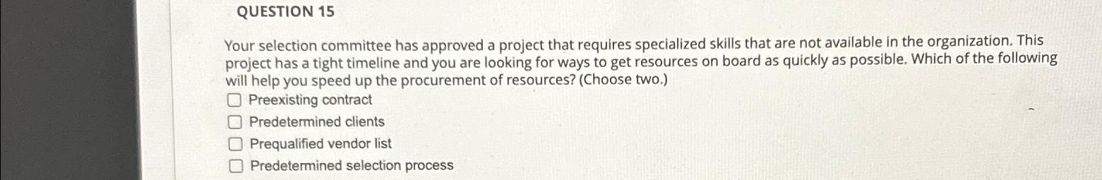  QUESTION 15 Your selection committee has approved a project that requires