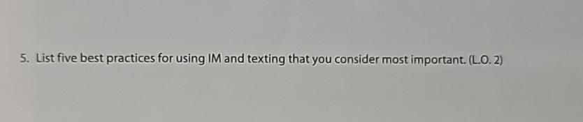  5. List five best practices for using IM and texting that