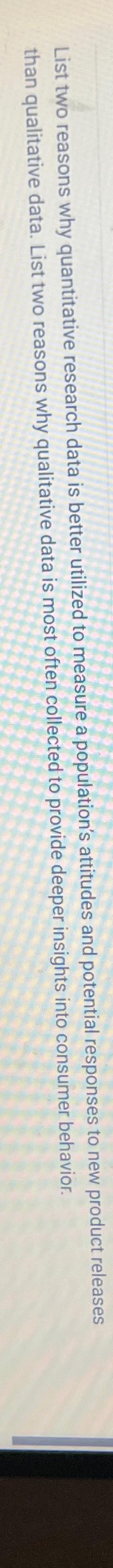  List two reasons why quantitative research data is better utilized to