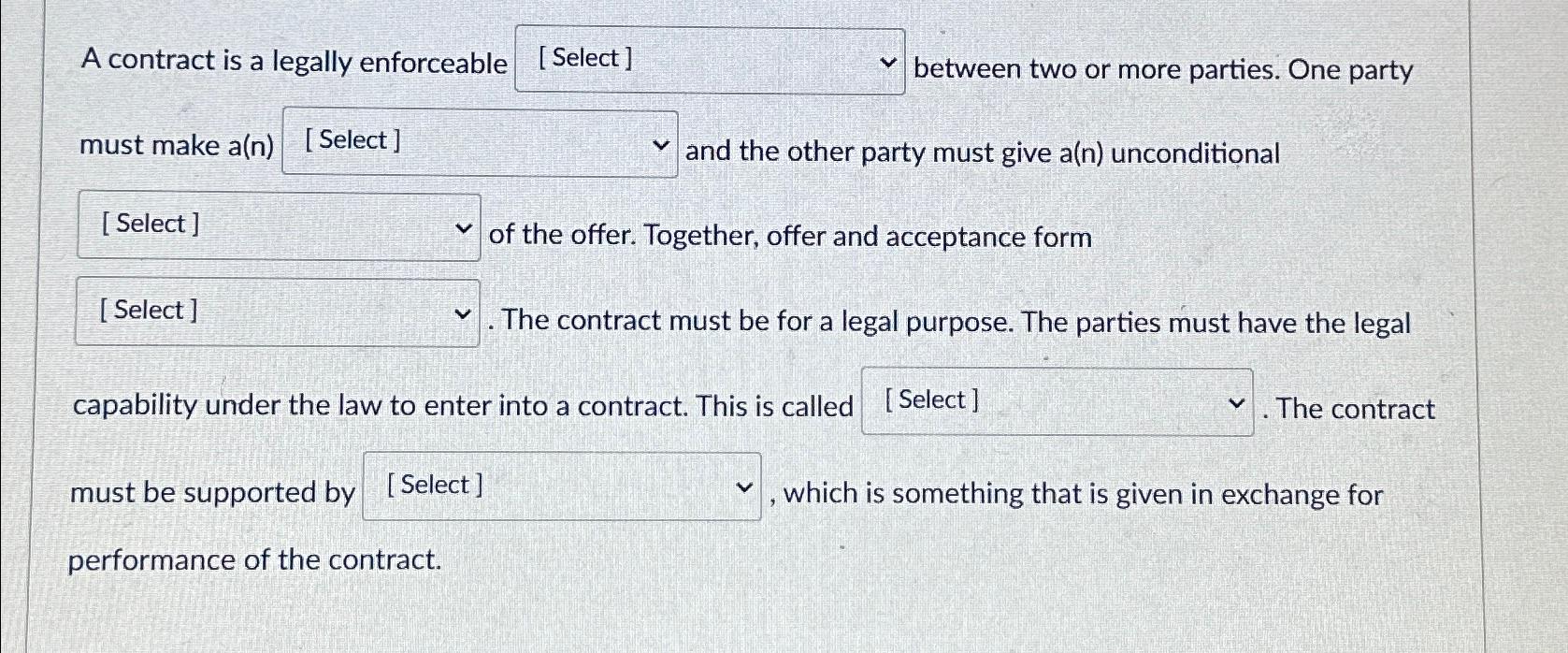  A contract is a legally enforceable between two or more parties.