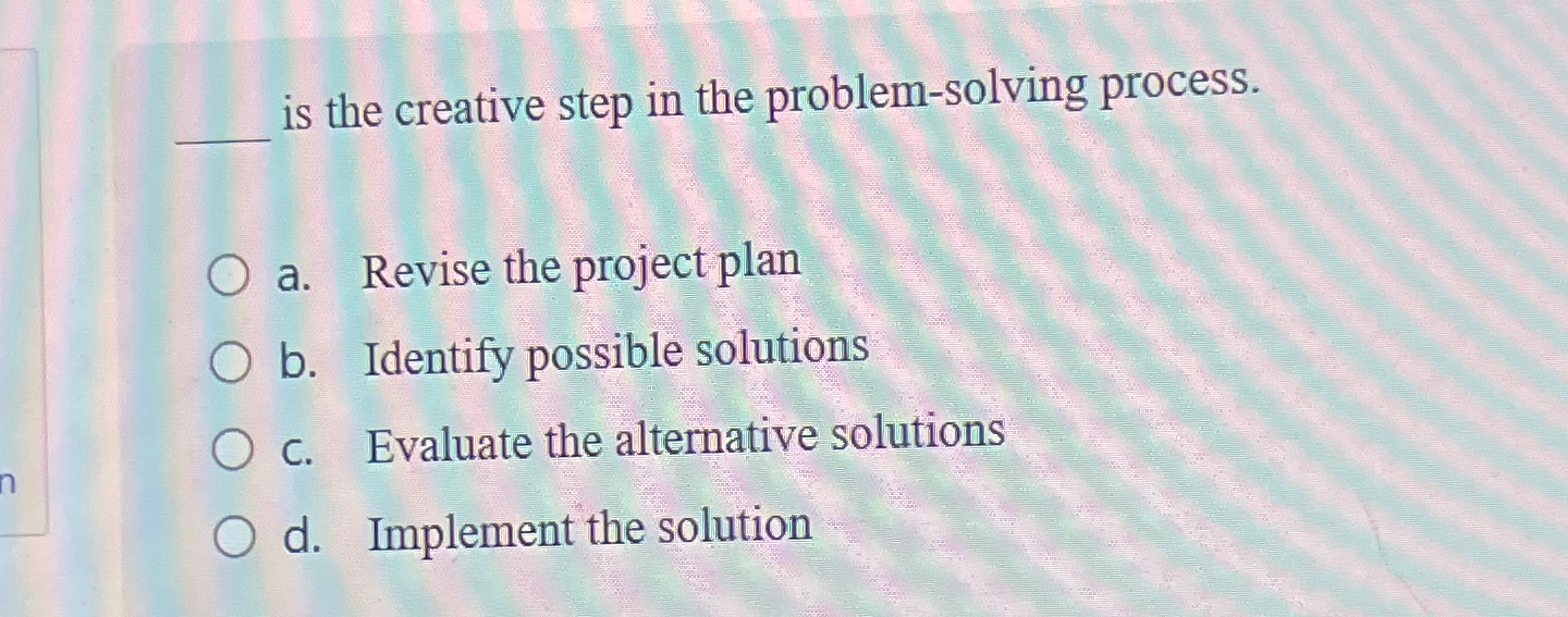  q, is the creative step in the problem-solving process. a. Revise