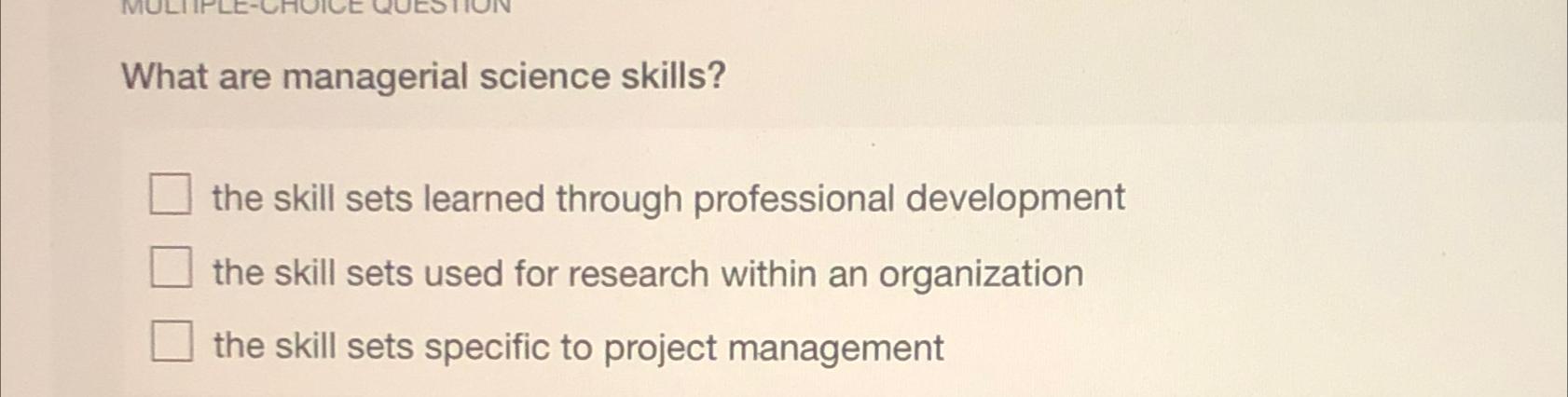  What are managerial science skills? the skill sets learned through professional