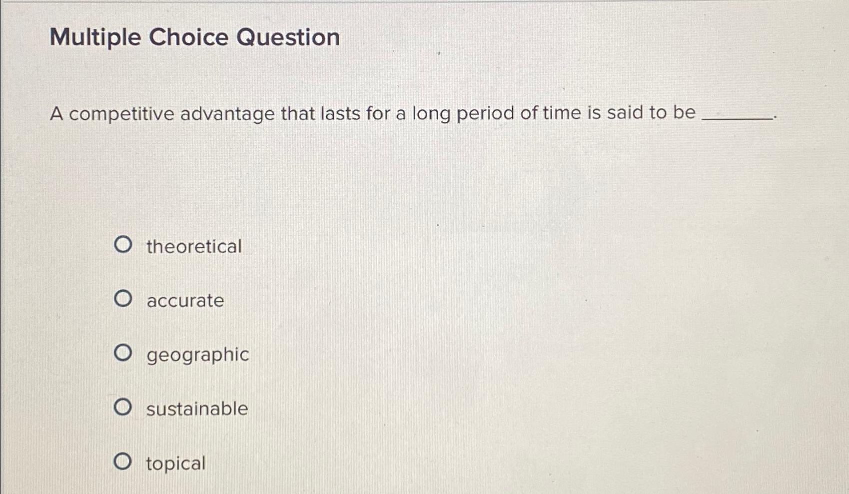  Multiple Choice Question A competitive advantage that lasts for a long