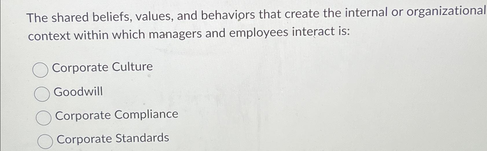  The shared beliefs, values, and behaviors that create the internal or
