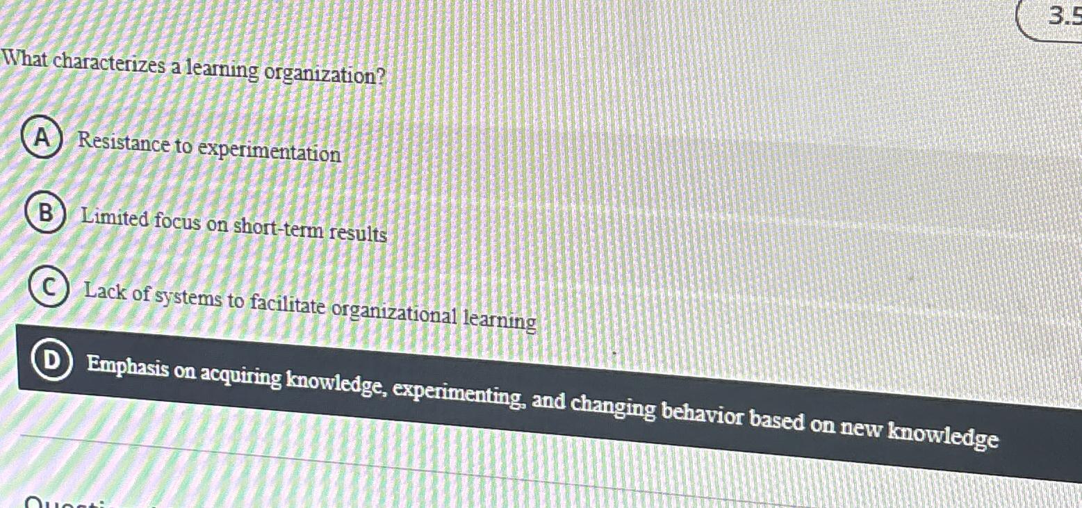  What characterizes a learning organization? A Resistance to experimentatio B Limited