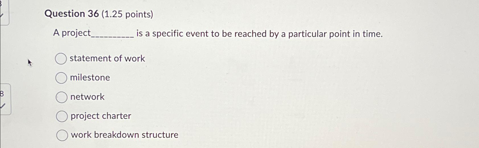  Question 36(1.25 points) A project is a specific event to be